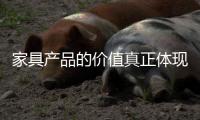 家具产品的价值真正体现在设计和工艺上