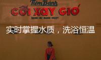 实时掌握水质，洗浴恒温免调