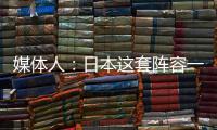 媒体人：日本这套阵容一般只有下限 半场0