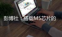 彭博社
：搭载M5芯片的iPad Pro或将今年发布