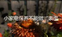 小家电保养不能做“表面功夫”