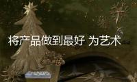将产品做到最好 为艺术涂料品牌增添生命力