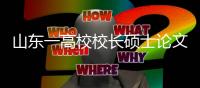山东一高校校长硕士论文涉嫌抄袭�，被免职