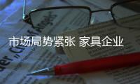 市场局势紧张 家具企业需从三个环节点突破