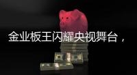 金业板王闪耀央视舞台，彰显品牌卓越实力与魅力