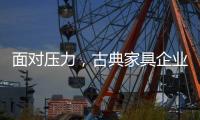 面对压力，古典家具企业应增加市场品牌份额