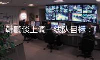 韩鹏谈上调一线队目标：能力有大小
，还是毫无保留发挥自己能力