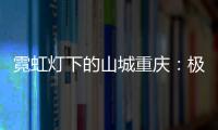 霓虹灯下的山城重庆�：极具东方烟火气的赛博朋克城市叙事