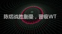 陈熠战胜蒯曼，晋级WTT美国大满贯女单决赛