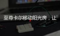 至尊卡尔移动阳光房�
，让浪漫就在每一天