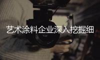 艺术涂料企业深入挖掘细分市场 制定长期发展策略