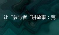让“参与者“讲故事：荒漠化治理公益如何做好传播