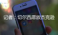 记者�：切尔西愿放杰克逊离队&估价7000万欧	
，曼联	、维拉等队有意
