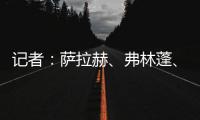 记者

：萨拉赫、弗林蓬、布拉德利等人抵达训练基地 开启季前训练