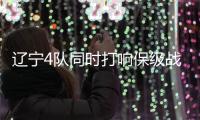 辽宁4队同时打响保级战 大连双雄乐观辽足沈北艰难