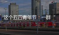 这个五四青年节	：一群“00后”接过奋斗的接力棒