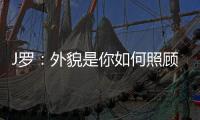 J罗�：外貌是你如何照顾身体的结果，也取决于父母给你的良好基因