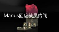Manus回应裁员传闻	
：对部分业务团队进行调整