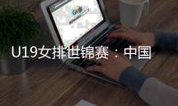 U19女排世锦赛：中国队3