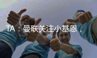 TA
：曼联关注小基恩	，他的5200万欧违约金条款7月15日过期