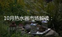 10月热水器市场解读：环比季节性回升，同比仍显疲弱