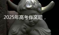 2025年高考作文题
，折射语文教育新趋势