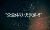 “公益体彩 快乐操场”：让孩子的体育生活丰富多彩