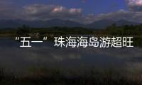 “五一”珠海海岛游超旺�
！四天超4.6万游客上岛打卡