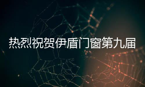 作为门窗行业的祝贺实力品牌