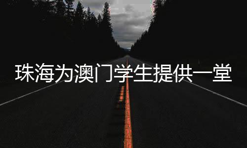 珠海注入作为澳门的为澳学生