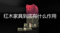 红木家具到底有什么作用，看看就知道了