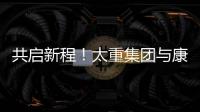 共启新程！太重集团与康明斯达成战略合作