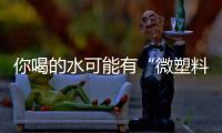 你喝的水可能有“微塑料”，对人体有害
！一个简单步骤去除