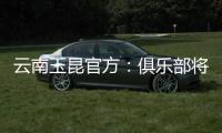 云南玉昆官方：俱乐部将于7月14日15:45举行公开训练日活动