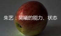 朱艺：吴曦的能力、状态、表现仍是国内首屈一指的球员之一