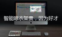 智能晾衣架贵，因为好才贵