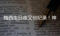 梅西生日夜又创纪录！神奇定律延续20年，34届赛事从未小组出局