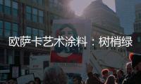 欧萨卡艺术涂料	：树梢绿 来自大地的诗意