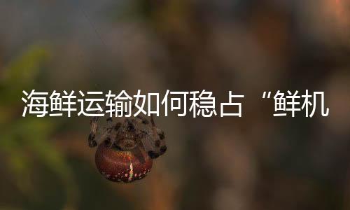 更是对运输装备的严苛考验