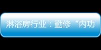 淋浴房行业：勤修“内功” 全线出击促发展