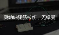 奥纳纳腿筋拉伤，无缘曼联美国行全部比赛