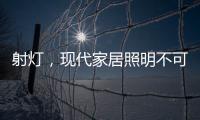 射灯，现代家居照明不可缺少的灯具