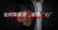 金纳莱家居，家装“心”选择