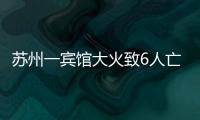 苏州一宾馆大火致6人亡	：环境“脏乱差”
	，内部有出租房