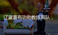 辽篮宣布功勋教练离队	，杨鸣又少了一个得力助手，赵继伟含泪不舍