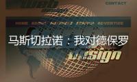 马斯切拉诺：我对德保罗转会一无所知 会和梅西讨论他是否要轮休