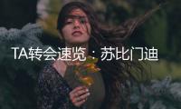 TA转会速览：苏比门迪能为阿森纳中场提供急需的抗压迫能力