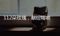 112朵玫瑰，献给喀喇昆仑高原上的他们…